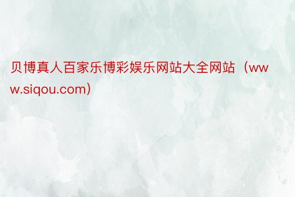 贝博真人百家乐博彩娱乐网站大全网站（www.siqou.com）