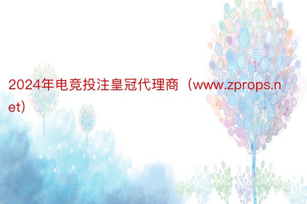 2024年电竞投注皇冠代理商（www.zprops.net）