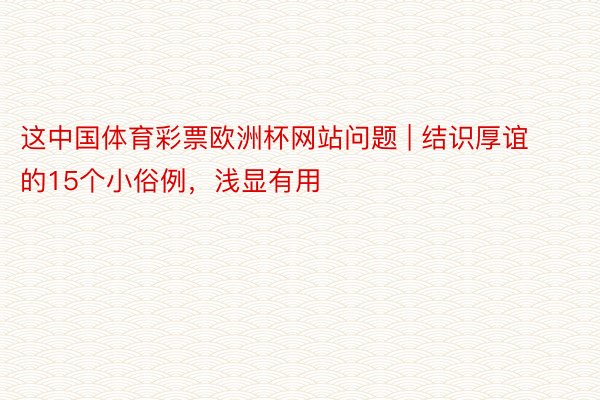 这中国体育彩票欧洲杯网站问题 | 结识厚谊的15个小俗例，浅显有用