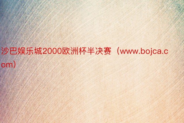 沙巴娱乐城2000欧洲杯半决赛（www.bojca.com）