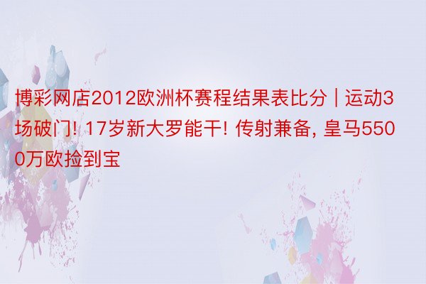 博彩网店2012欧洲杯赛程结果表比分 | 运动3场破门! 17岁新大罗能干! 传射兼备, 皇马5500万欧捡到宝