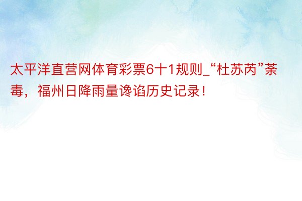 太平洋直营网体育彩票6十1规则_“杜苏芮”荼毒，福州日降雨量谗谄历史记录！