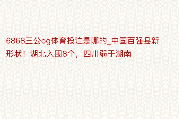 6868三公og体育投注是哪的_中国百强县新形状！湖北入围8个，四川弱于湖南