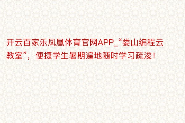 开云百家乐凤凰体育官网APP_“娄山编程云教室”，便捷学生暑期遍地随时学习疏浚！