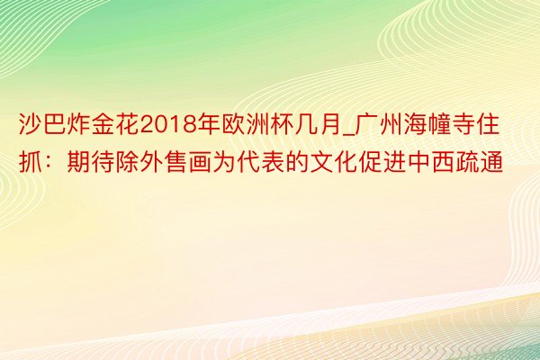 沙巴炸金花2018年欧洲杯几月_广州海幢寺住抓：期待除外售画为代表的文化促进中西疏通