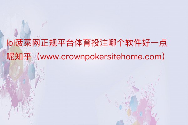 lol菠菜网正规平台体育投注哪个软件好一点呢知乎（www.crownpokersitehome.com）