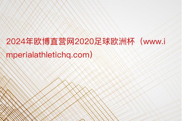 2024年欧博直营网2020足球欧洲杯（www.imperialathletichq.com）