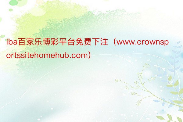 iba百家乐博彩平台免费下注（www.crownsportssitehomehub.com）