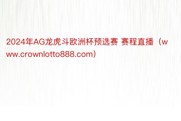 2024年AG龙虎斗欧洲杯预选赛 赛程直播（www.crownlotto888.com）